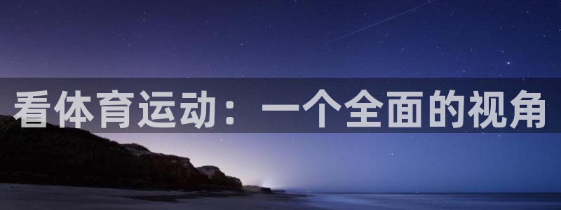 三亿体育网页版：看体育运动：一个全面的视角