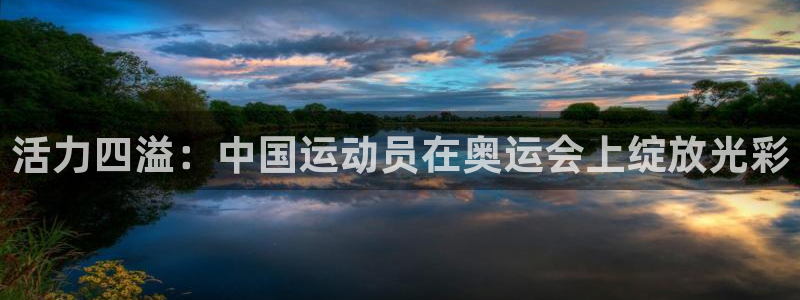 三亿体育网页版：活力四溢：中国运动员在奥运会上绽放光彩