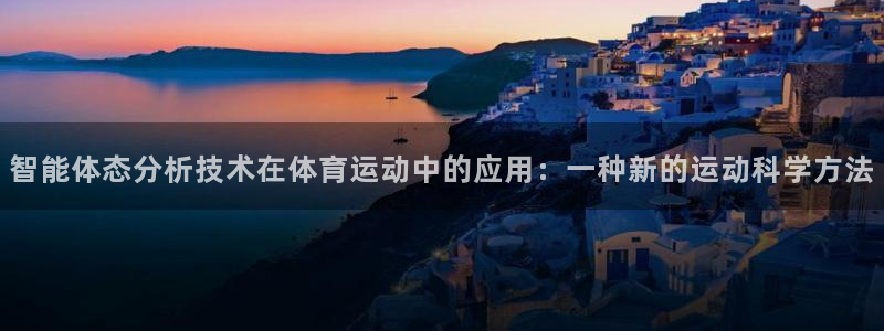 三亿体育网页版：智能体态分析技术在体育运动中的应用：一种新的运动科学方法